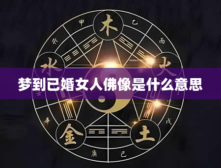 梦到已婚女人佛像是什么意思