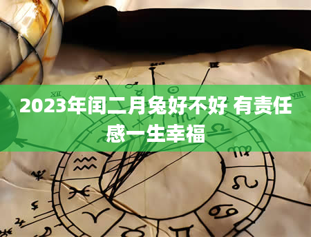 2023年闰二月兔好不好 有责任感一生幸福