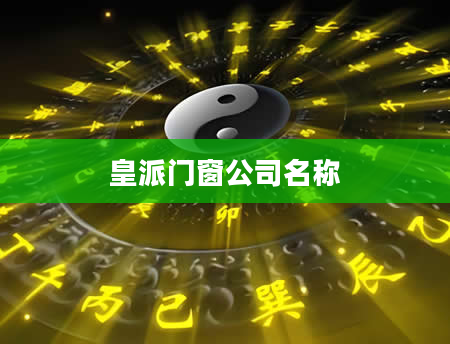 皇派门窗公司名称