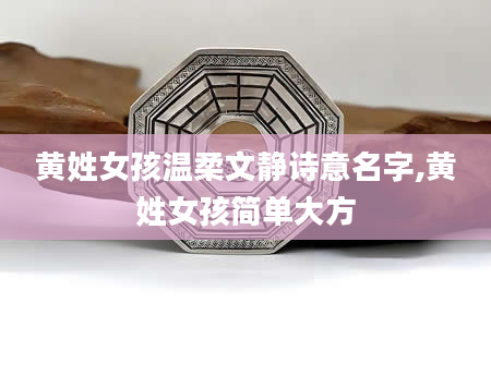 黄姓女孩温柔文静诗意名字,黄姓女孩简单大方