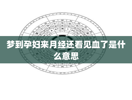 梦到孕妇来月经还看见血了是什么意思