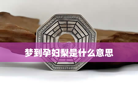 梦到孕妇梨是什么意思