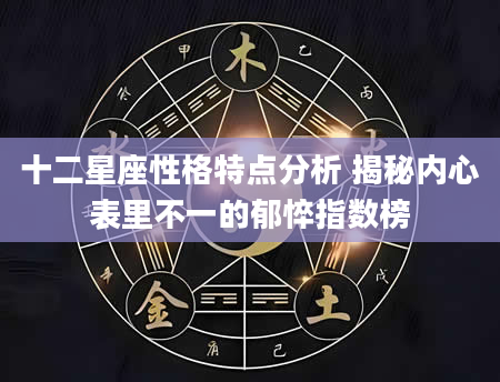 十二星座性格特点分析 揭秘内心表里不一的郁悴指数榜