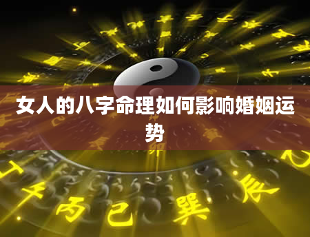 女人的八字命理如何影响婚姻运势