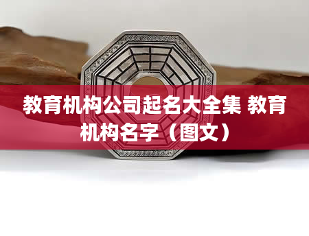 教育机构公司起名大全集 教育机构名字（图文）