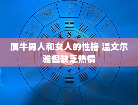 属牛男人和女人的性格 温文尔雅但缺乏热情