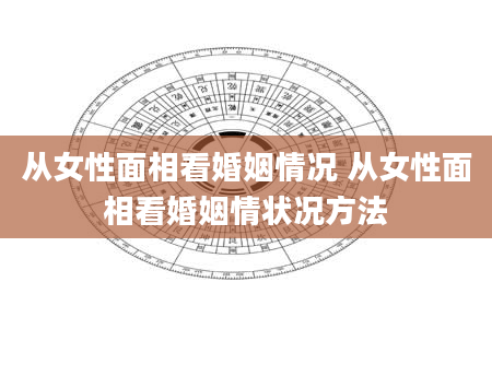 从女性面相看婚姻情况 从女性面相看婚姻情状况方法