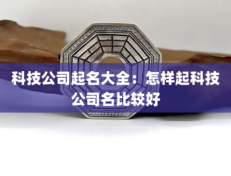 科技公司起名大全：怎样起科技公司名比较好