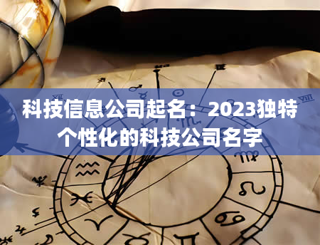 科技信息公司起名：2023独特个性化的科技公司名字