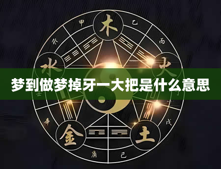梦到做梦掉牙一大把是什么意思
