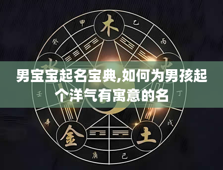 男宝宝起名宝典,如何为男孩起个洋气有寓意的名
