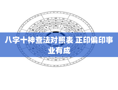 八字十神查法对照表 正印偏印事业有成