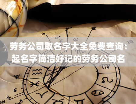 劳务公司取名字大全免费查询：起名字简洁好记的劳务公司名