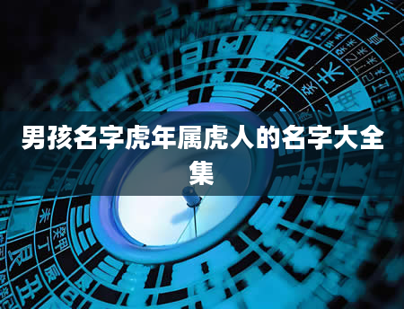 男孩名字虎年属虎人的名字大全集