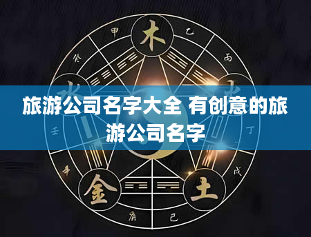 旅游公司名字大全 有创意的旅游公司名字