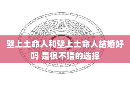 壁上土命人和壁上土命人结婚好吗 是很不错的选择
