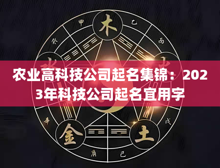 农业高科技公司起名集锦：2023年科技公司起名宜用字