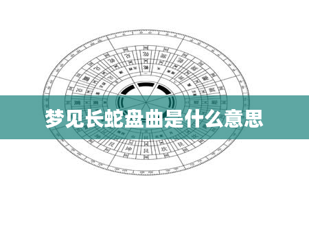 梦见长蛇盘曲是什么意思