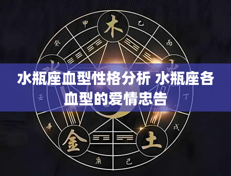 水瓶座血型性格分析 水瓶座各血型的爱情忠告