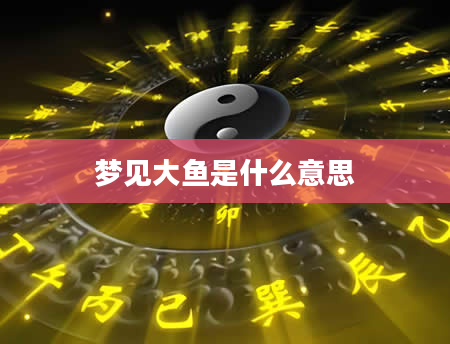 梦见大鱼是什么意思