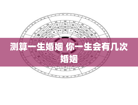 测算一生婚姻 你一生会有几次婚姻