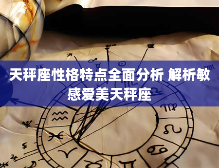 天秤座性格特点全面分析 解析敏感爱美天秤座