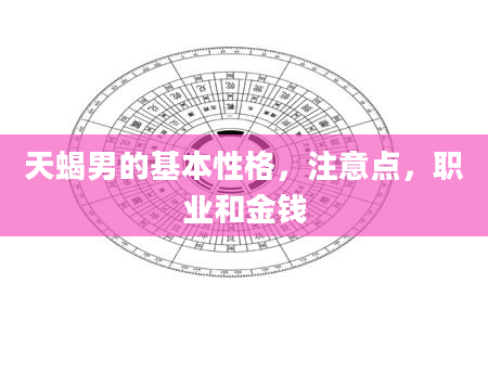 天蝎男的基本性格，注意点，职业和金钱