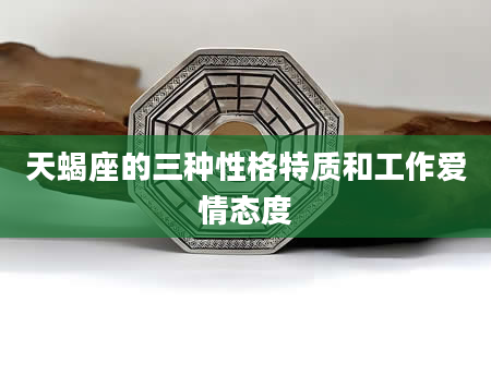 天蝎座的三种性格特质和工作爱情态度