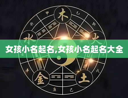 女孩小名起名,女孩小名起名大全