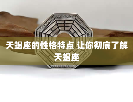 天蝎座的性格特点 让你彻底了解天蝎座