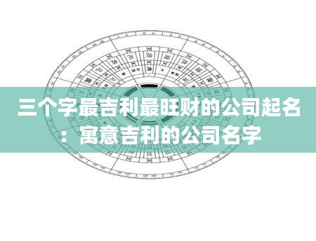 三个字最吉利最旺财的公司起名：寓意吉利的公司名字
