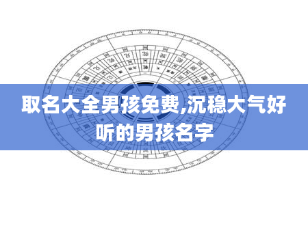 取名大全男孩免费,沉稳大气好听的男孩名字