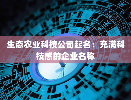 生态农业科技公司起名：充满科技感的企业名称