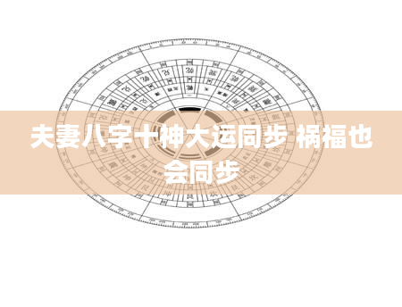夫妻八字十神大运同步 祸福也会同步