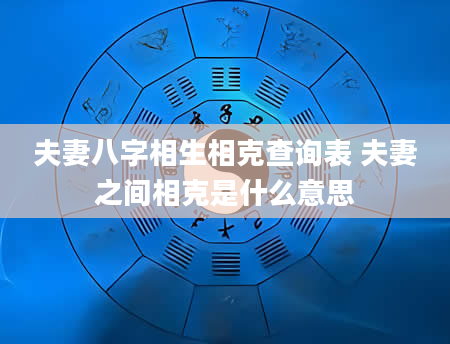 夫妻八字相生相克查询表 夫妻之间相克是什么意思