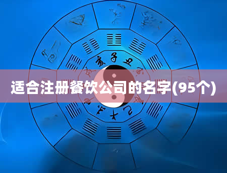 适合注册餐饮公司的名字(95个)