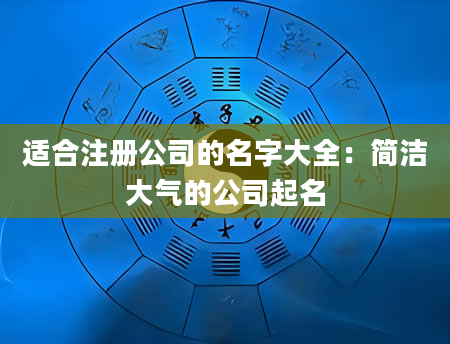 适合注册公司的名字大全：简洁大气的公司起名