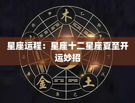 星座运程：星座十二星座夏至开运妙招