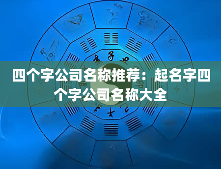 四个字公司名称推荐：起名字四个字公司名称大全