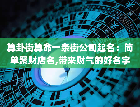 算卦街算命一条街公司起名：简单聚财店名,带来财气的好名字