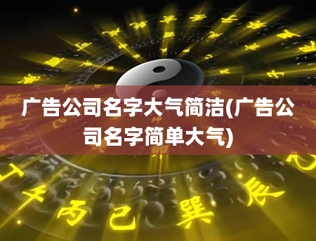 广告公司名字大气简洁(广告公司名字简单大气)
