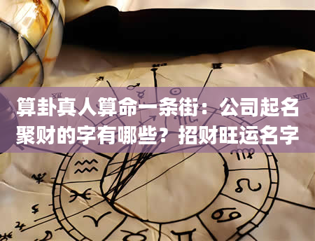 算卦真人算命一条街：公司起名聚财的字有哪些？招财旺运名字