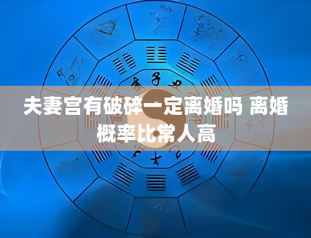 夫妻宫有破碎一定离婚吗 离婚概率比常人高