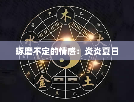 琢磨不定的情感：炎炎夏日