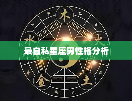 最自私星座男性格分析