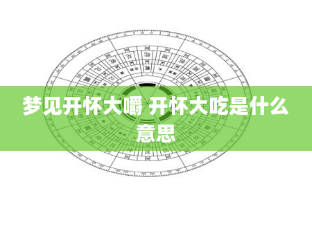梦见开怀大嚼 开怀大吃是什么意思