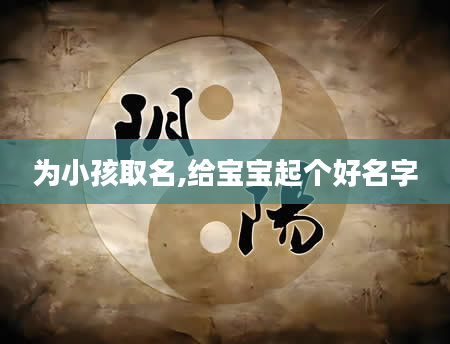 为小孩取名,给宝宝起个好名字