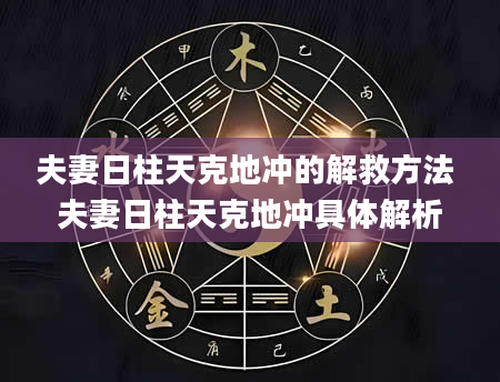夫妻日柱天克地冲的解救方法 夫妻日柱天克地冲具体解析