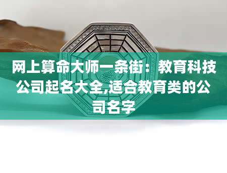 网上算命大师一条街：教育科技公司起名大全,适合教育类的公司名字