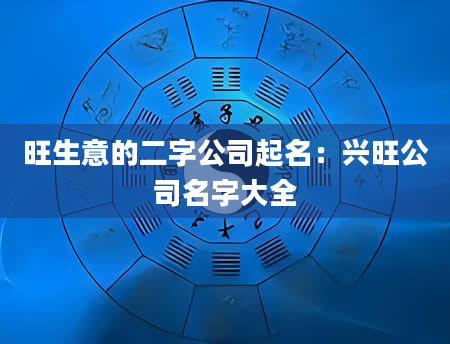 旺生意的二字公司起名：兴旺公司名字大全